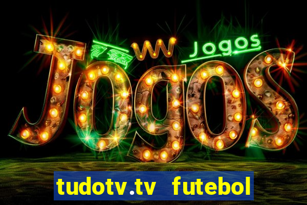 tudotv.tv futebol ao vivo